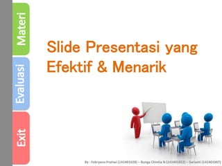 Slide Presentasi yang
Efektif & Menarik
By : Febryana Pratiwi (141401028) – Bunga Chintia N (141401022) – Sarianti (141401007)
 