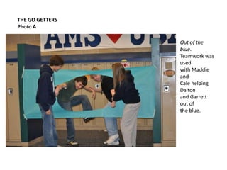 THE GO GETTERSPhoto AOut of the blue. Teamwork was usedwith Maddie and Cale helping Daltonand Garrett out of the blue.
