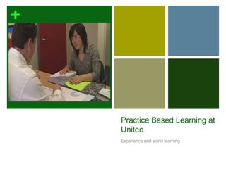 Practice Based Learning at Unitec Experience real world learning 