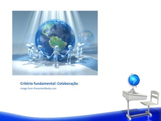 Critério fundamental: Colaboração 
Image from PresenterMedia.com 
 