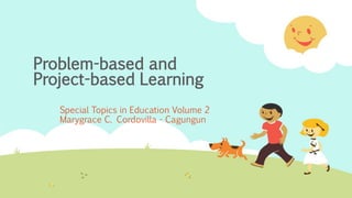 Problem-based and
Project-based Learning
Special Topics in Education Volume 2
Marygrace C. Cordovilla - Cagungun
 