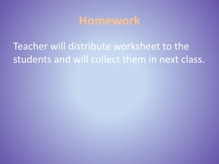 Homework
Teacher will distribute worksheet to the
students and will collect them in next class.
 