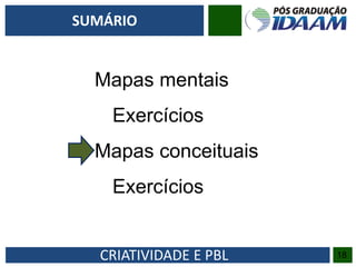 CRIATIVIDADE E PBL 18
SUMÁRIO
Mapas mentais
Exercícios
Mapas conceituais
Exercícios
 
