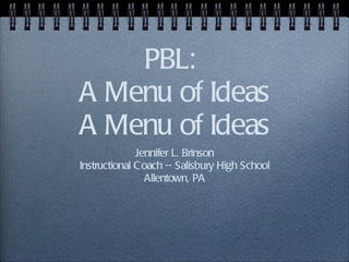 PBL:  A Menu of Ideas A Menu of Ideas ,[object Object],[object Object],[object Object]