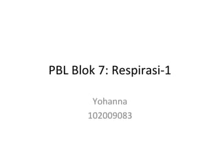 PBL Blok 7: Respirasi-1

        Yohanna
       102009083
 