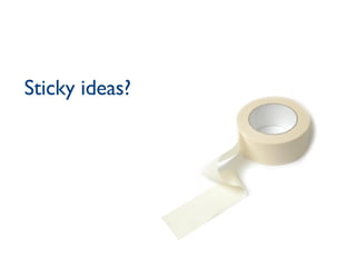 Sticky ideas? 