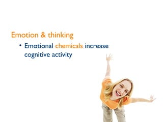 Emotion & thinking Emotional  chemicals  increase  cognitive activity 