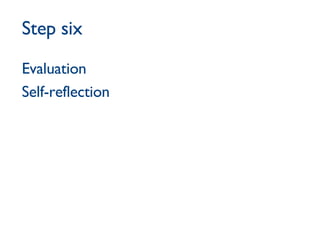 Step six Evaluation Self-reflection 