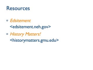 Resources Edsitement   <edsitement.neh.gov> History Matters!   <historymatters.gmu.edu> 