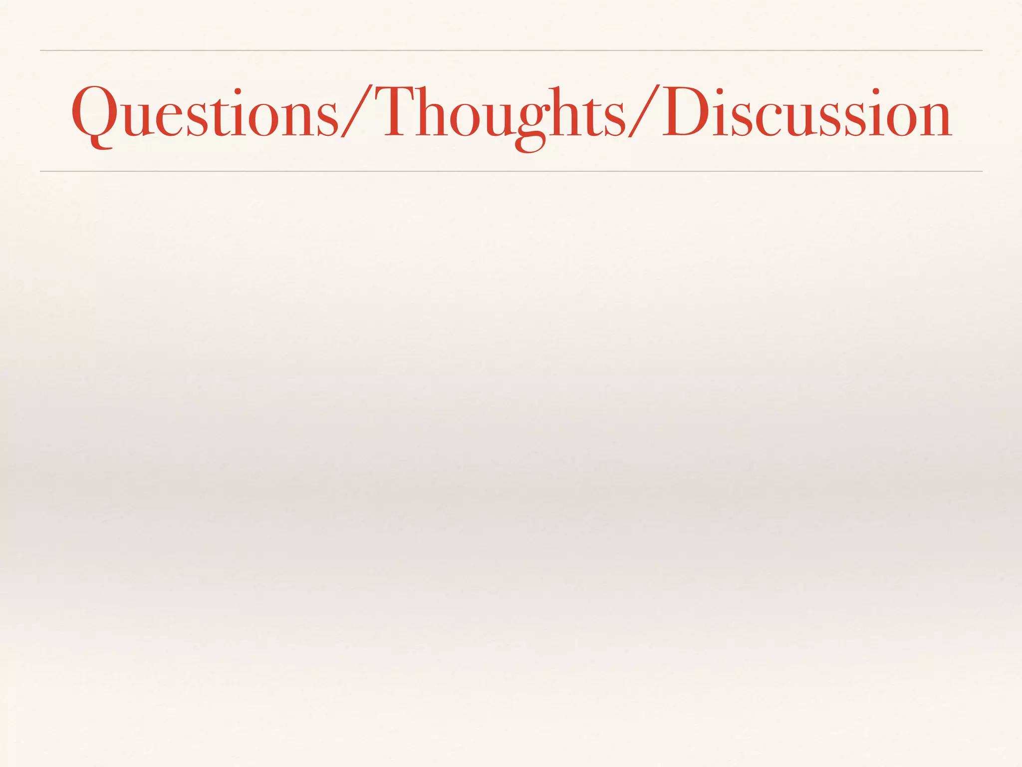 Questions/Thoughts/Discussion
 