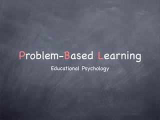 Problem-Based Learning
     Educational Psychology
 
