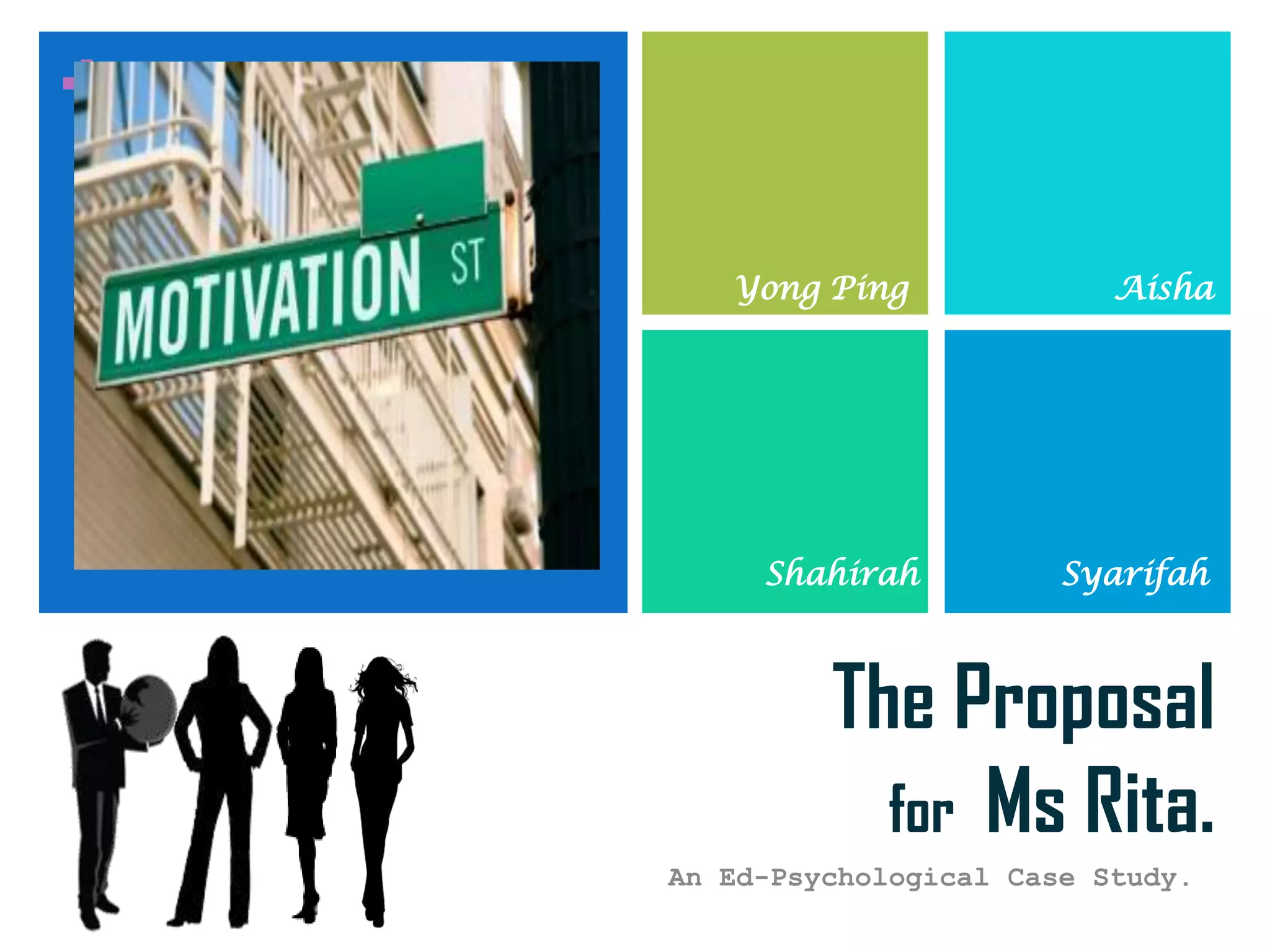 +
       Yong Ping              Aisha




         Shahirah          Syarifah



             The Proposal
               for Ms Rita.
    An Ed-Psychological Case Study.
 