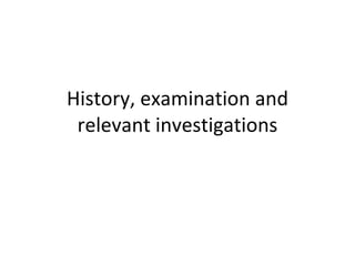 History, examination and relevant investigations 