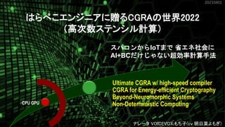 CPU GPU
Ultimate CGRA w/ high-speed compiler
CGRA for Energy-efficient Cryptography
Beyond-Neuromorphic Systems
Non-Determ...