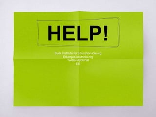 HELP!
Buck Institute for Education-bie.org
Edutopia-edutopia.org
Twitter-#pblchat
EIE
 