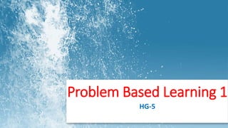 Problem Based Learning 1
HG-5
 
