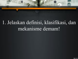 1. Jelaskan definisi, klasifikasi, dan
mekanisme demam!
 