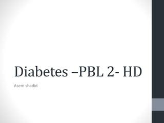 Diabetes –PBL 2- HD
Asem shadid
 
