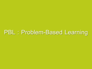 PBL : Problem-Based Learning
 