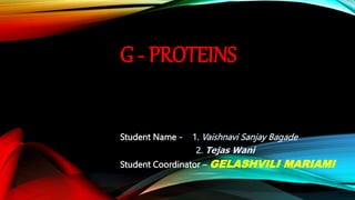 G - PROTEINS
Student Name - 1. Vaishnavi Sanjay Bagade
2. Tejas Wani
Student Coordinator – GELASHVILI MARIAMI
 