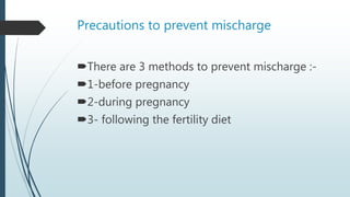 Precautions to prevent mischarge
There are 3 methods to prevent mischarge :-
1-before pregnancy
2-during pregnancy
3- following the fertility diet
 