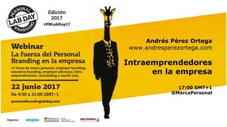 Andrés Pérez Ortega
www.andresperezortega.com
Intraemprendedores
en la empresa
17:00 GMT+1
@MarcaPersonal
 