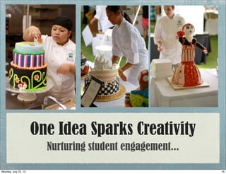 One Idea Sparks Creativity
Nurturing student engagement...
16Monday, July 22, 13
 