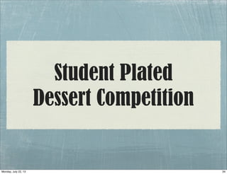 Student Plated
Dessert Competition
34Monday, July 22, 13
 