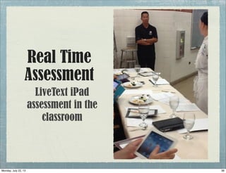 Real Time
Assessment
LiveText iPad
assessment in the
classroom
36Monday, July 22, 13
 