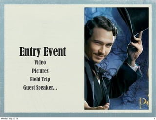 Entry Event
Video
Pictures
Field Trip
Guest Speaker...
5Monday, July 22, 13
 