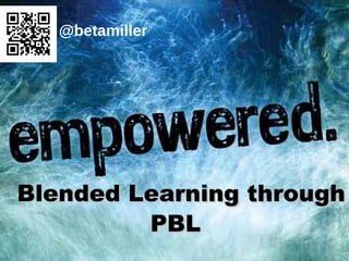Blended Learning throughBlended Learning through
PBLPBL
@betamiller
 