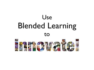 Use
Blended Learning
to
 