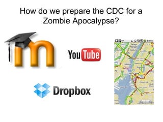 How do we prepare the CDC for a
Zombie Apocalypse?
 
