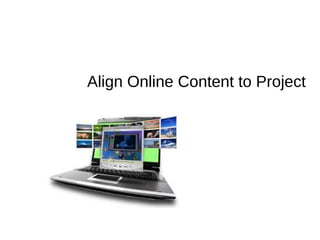 Align Online Content to Project
 