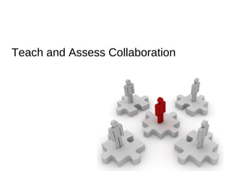 Teach and Assess Collaboration
 