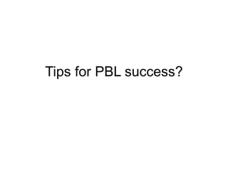 Tips for PBL success? 