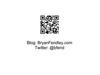 Blog: BryanFendley.com Twitter: @bfend 