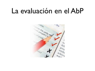 La evaluación en el AbP
 