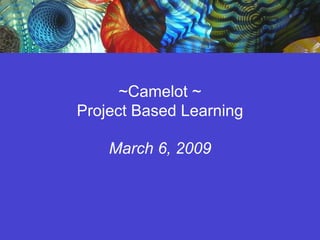 ~Camelot ~ Project Based Learning March 6, 2009 