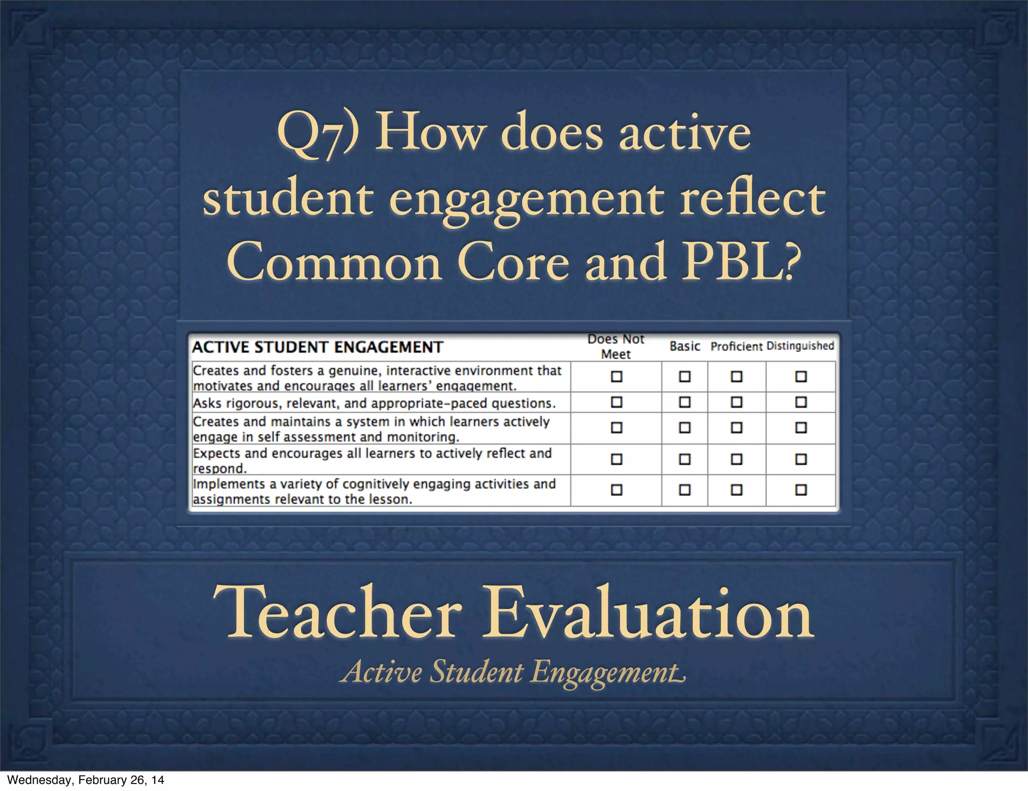 Q7) How does active
student engagement reﬂect
Common Core and PBL?

Teacher Evaluation
Active Student Engagement

Wednesday, February 26, 14

 