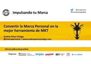 @marcapersonal
#PersonalBrandingLabDay
Impulsando tu Marca
Convertir la Marca Personal en la
mejor herramienta de MKT
Andr...