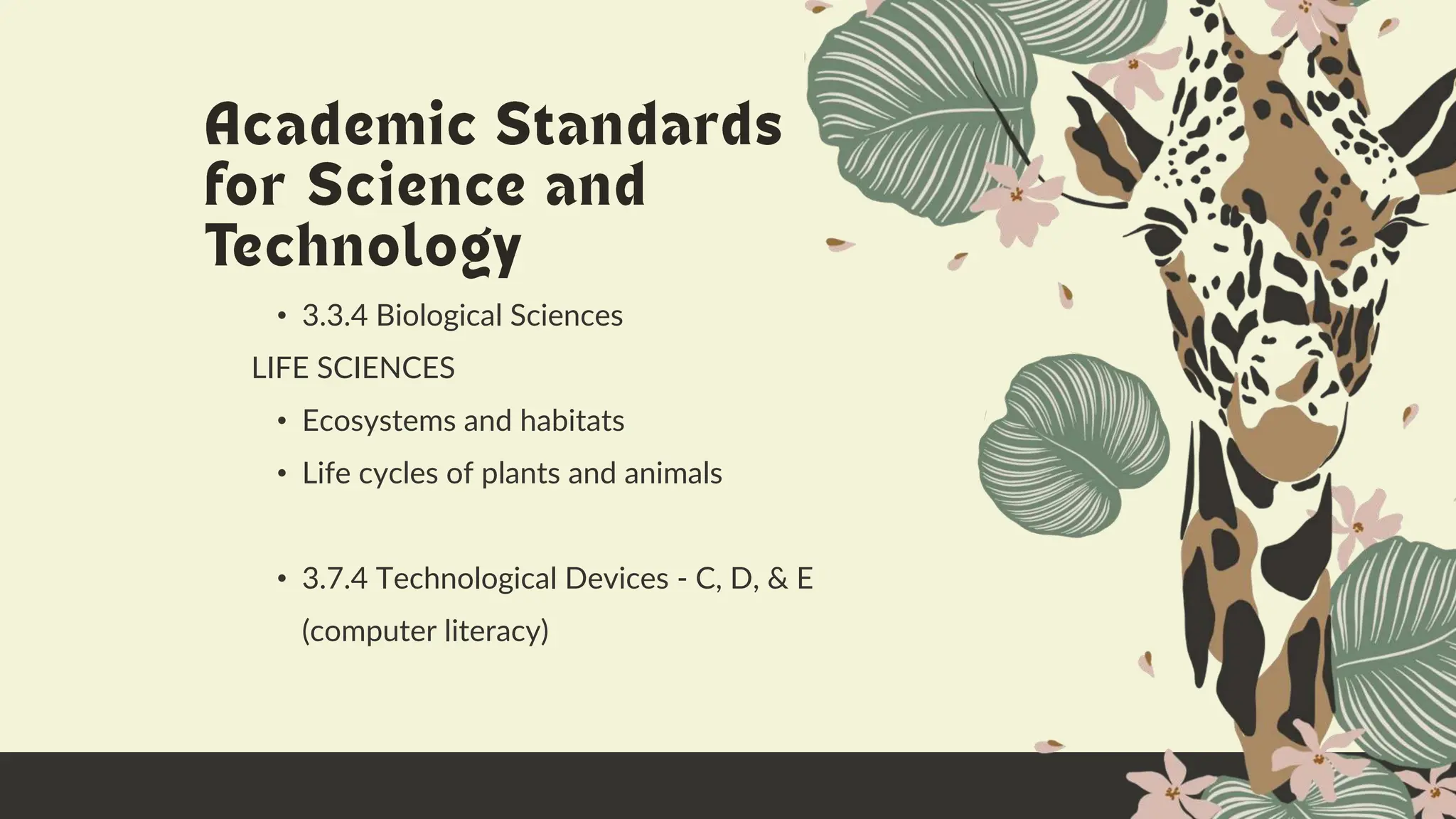 • 3.3.4 Biological Sciences
LIFE SCIENCES
• Ecosystems and habitats
• Life cycles of plants and animals
• 3.7.4 Technological Devices - C, D, & E
(computer literacy)