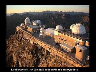 L’observatoire – un vaisseau posé sur le toit des Pyrénées
