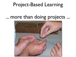 Project-Based Learning

... more than doing projects ...
 