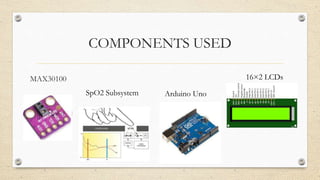 COMPONENTS USED
MAX30100
Arduino Uno
16×2 LCDs
SpO2 Subsystem
 
