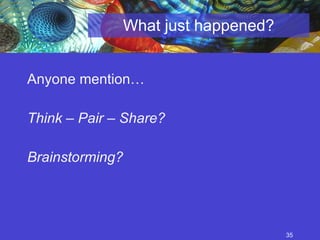 What just happened? Anyone mention… Think – Pair – Share? Brainstorming? 