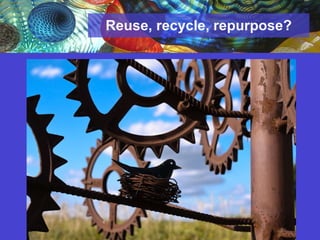 Reuse, recycle, repurpose? 