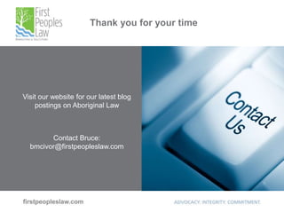 Thank you for your time
Visit our website for our latest blog
postings on Aboriginal Law
Contact Bruce:
bmcivor@firstpeopleslaw.com
 