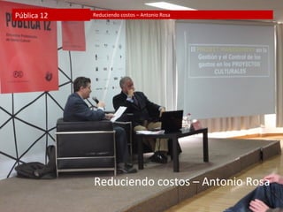 Pública 12   Reduciendo costos – Antonio Rosa




             Reduciendo costos – Antonio Rosa
 