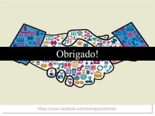 https://www.facebook.com/henriquemartinski
Obrigado!
 